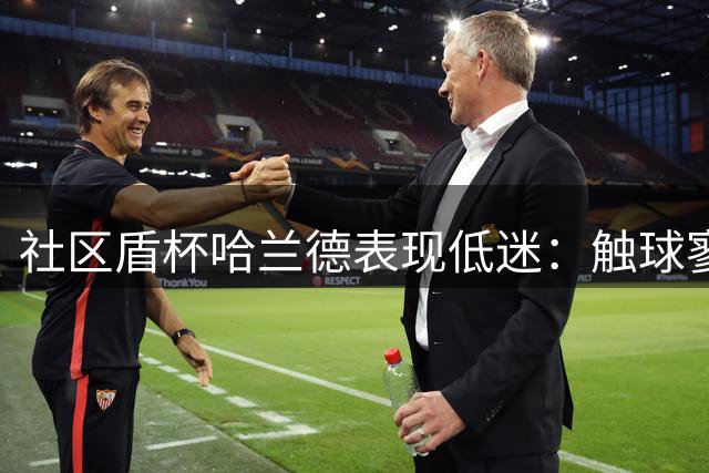 社区盾杯哈兰德表现低迷：触球寥寥进攻哑火