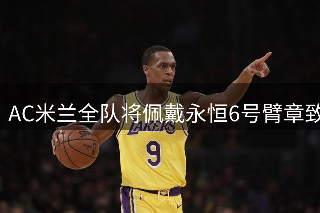 AC米兰全队将佩戴"永恒6号"臂章致敬传奇巴雷西